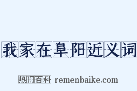 我家在阜阳近义词是什么意思的图片